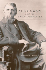 Title: Alex Swan and the Swan Companies, Author: Lawrence M. Woods