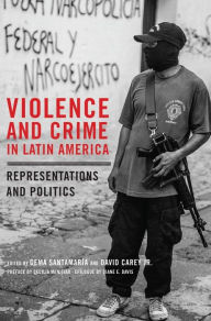 Title: Violence and Crime in Latin America: Representations and Politics, Author: Gema Santamaría