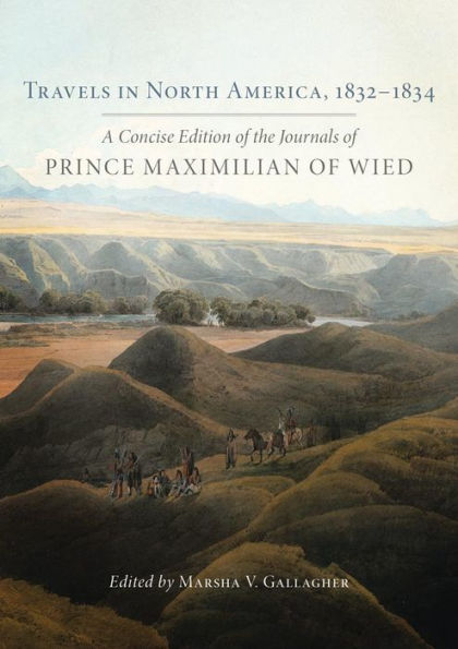 Travels North America, 1832-1834: A Concise Edition of the Journals Prince Maximilian Wied