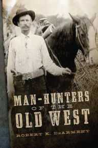 Title: Man-Hunters of the Old West, Author: Robert K. DeArment