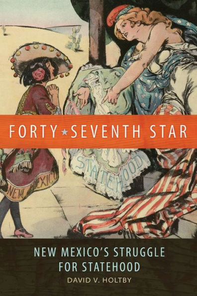 Forty-Seventh Star: New Mexico's Struggle for Statehood