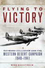 Flying to Victory: Raymond Collishaw and the Western Desert Campaign, 1940