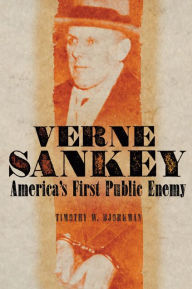 Title: Verne Sankey: America's First Public Enemy, Author: Timothy W. Bjorkman