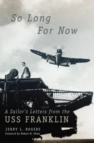 Title: So Long for Now: A Sailor's Letters from the USS Franklin, Author: Jerry L. Rogers