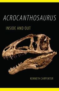 Title: Acrocanthosaurus Inside and Out, Author: Kenneth Carpenter