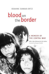 Title: Blood on the Border: A Memoir of the Contra War, Author: Roxanne Dunbar-Ortiz