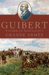 Title: Guibert: Father of Napoleon's Grande ArmÃ©e, Author: Jonathan Abel