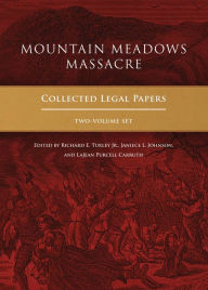 Title: Mountain Meadows Massacre: Collected Legal Papers, Author: Richard E. Turley Jr.