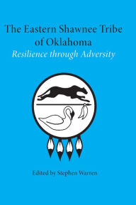 Title: The Eastern Shawnee Tribe of Oklahoma: Resilience through Adversity, Author: Stephen Warren