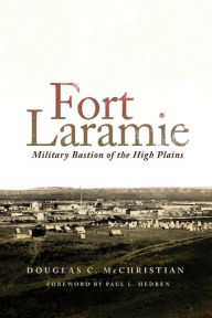 Title: Fort Laramie: Military Bastion of the High Plains, Author: Douglas C. McChristian