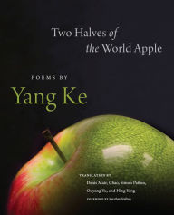 Title: Two Halves of the World Apple: Poems by Yang Ke, Author: Yang Ke