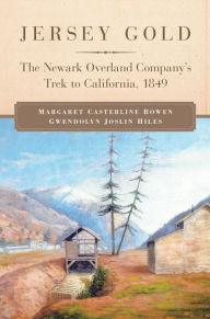 Title: Jersey Gold: The Newark Overland Company's Trek to California, 1849, Author: Margaret Casterline Bowen