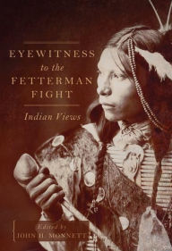 Title: Eyewitness to the Fetterman Fight: Indian Views, Author: John H. Monnett