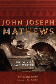 Title: John Joseph Mathews: Life of an Osage Writer, Author: Michael Snyder