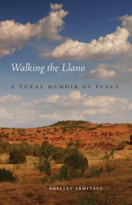 Title: Walking the Llano: A Texas Memoir of Place, Author: Shelley Armitage