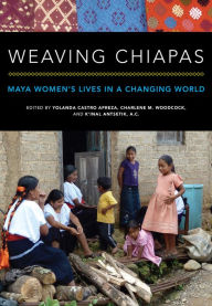 Title: Weaving Chiapas: Maya Women's Lives in a Changing World, Author: Yolanda Castro Apreza