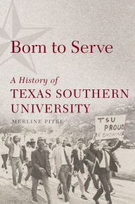 Title: Born to Serve: A History of Texas Southern University, Author: Merline Pitre