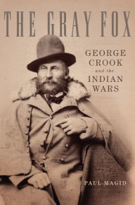 Title: The Gray Fox: George Crook and the Indian Wars, Author: Paul Magid