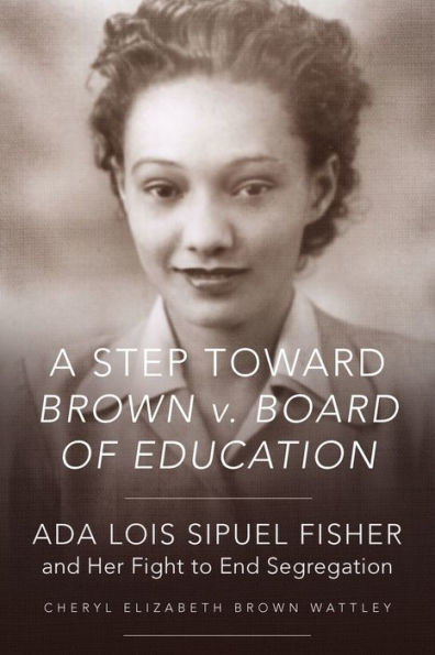 A Step toward Brown v. Board of Education: Ada Lois Sipuel Fisher and Her Fight to End Segregation