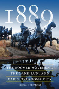 Title: 1889: The Boomer Movement, the Land Run, and Early Oklahoma City, Author: Michael J. Hightower