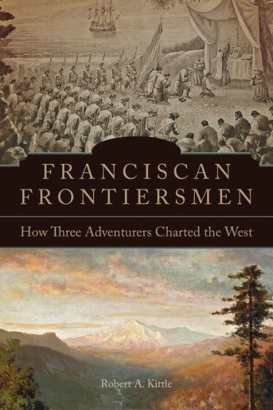 Franciscan Frontiersmen: How Three Adventurers Charted the West