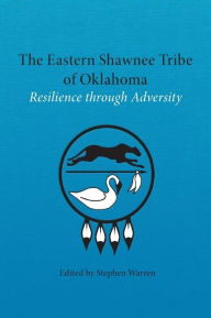 Title: The Eastern Shawnee Tribe of Oklahoma: Resilience through Adversity, Author: Stephen Warren