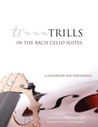Title: Trills in the Bach Cello Suites: A Handbook for Performers, Author: Jerome Carrington