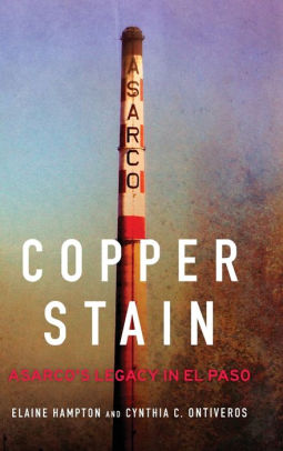 Copper Stain Asarco S Legacy In El Paso By Elaine Hampton