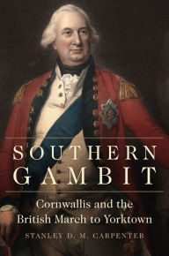 Title: Southern Gambit: Cornwallis and the British March to Yorktown, Author: Stanley D. M. Carpenter