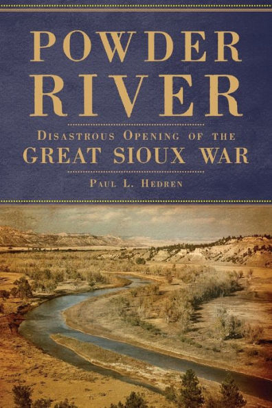 Powder River: Disastrous Opening of the Great Sioux War