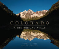 Title: Colorado: A Historical Atlas, Author: Thomas J. Noel