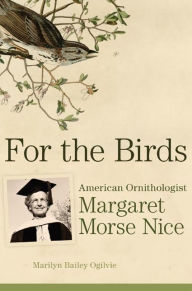 Title: For the Birds: American Ornithologist Margaret Morse Nice, Author: Marilyn Bailey Ogilvie