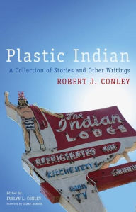 Title: Plastic Indian: A Collection of Stories and Other Writings, Author: Robert J. Conley