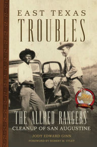 Best books to download on kindle East Texas Troubles: The Allred Rangers' Cleanup of San Augustine by Jody Edward Ginn, Robert M. Utley (Foreword by) FB2 ePub