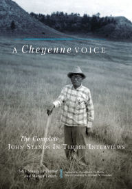 Title: A Cheyenne Voice: The Complete John Stands in Timber Interviews, Author: John Stands In Timber