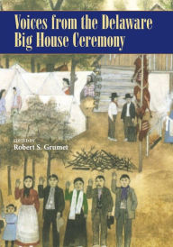 Title: Voices from the Delaware Big House Ceremony, Author: Robert S. Grumet