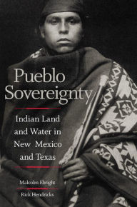 Title: Pueblo Sovereignty: Indian Land and Water in New Mexico and Texas, Author: Malcolm Ebright