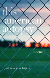 Title: This American Autopsy: Poems, Author: Jose Antonio Rodriguez