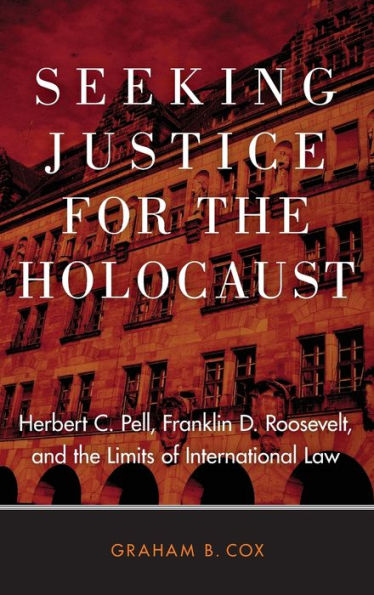 Seeking Justice for the Holocaust: Herbert C. Pell, Franklin D. Roosevelt, and the Limits of International Law