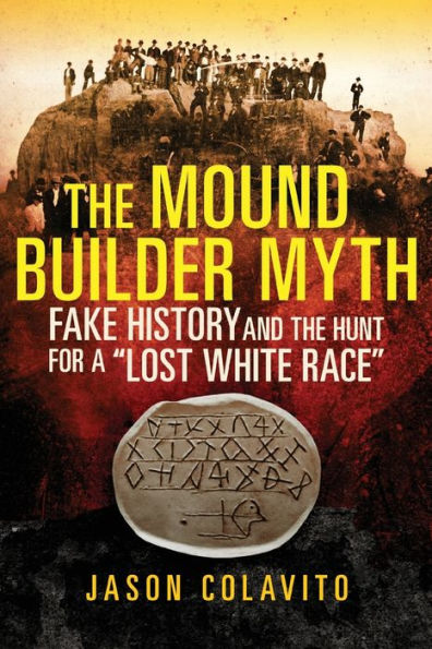 The Mound Builder Myth: Fake History and the Hunt for a 