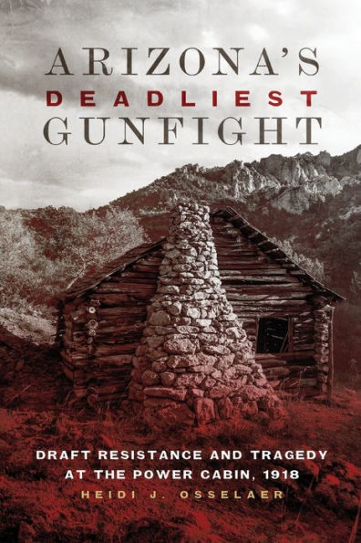 Arizona's Deadliest Gunfight: Draft Resistance and Tragedy at the Power Cabin, 1918