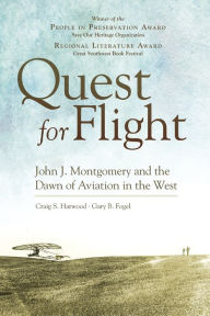 Title: Quest for Flight: John J. Montgomery and the Dawn of Aviation in the West, Author: Craig S. Harwood