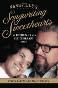 Title: Nashville's Songwriting Sweethearts: The Boudleaux and Felice Bryant Story, Author: Bobbie Malone