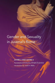 Title: Gender and Sexuality in Juvenal's Rome: Satire 2 and Satire 6, Author: Chiara Sulprizio