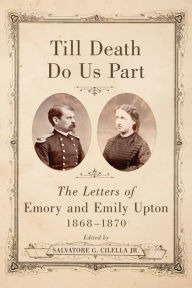 Title: Till Death Do Us Part: The Letters of Emory and Emily Upton, 1868-1870, Author: Salvatore G. Cilella Jr.