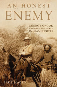 Title: An Honest Enemy: George Crook and the Struggle for Indian Rights, Author: Paul Magid