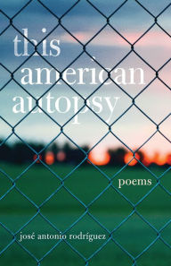 Title: This American Autopsy: Poems, Author: José Antonio Rodríguez