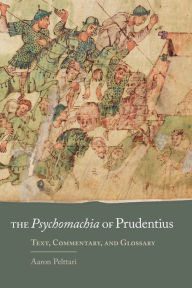 Title: The Psychomachia of Prudentius: Text, Commentary, and Glossary, Author: Aaron Pelttari