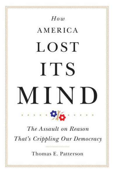 How America Lost Its Mind: The Assault on Reason That's Crippling Our Democracy