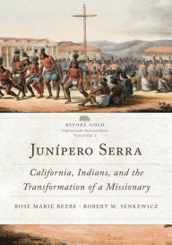 Title: Junípero Serra: California, Indians, and the Transformation of a Missionary, Author: Rose Marie Beebe